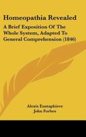 Homeopathia Revealed: A Brief Exposition of the Whole System, Adapted to General Comprehension 1104132451 Book Cover