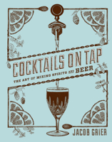 Cocktails on Tap: The Art of Mixing Spirits and Beer 1617691429 Book Cover