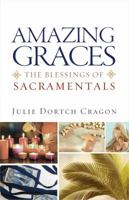 Amazing Graces: The Blessings of Sacramentals 1616368721 Book Cover