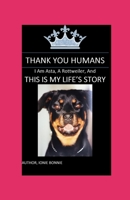 THANK YOU HUMANS: I AM ASTA , A ROTTWEILER, AND THIS IS MY LIFE'S STORY 1673269885 Book Cover