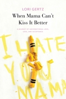 When Mama Can't Kiss it Better, A journey of love, loss and acceptance 1506914527 Book Cover