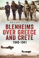 Blenheims Over Greece and Crete: Operations of 30, 84 and 211 Squadrons 1940-1941 1781552800 Book Cover