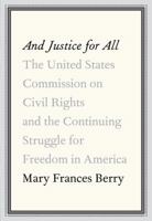 And Justice for All: The United States Commission on Civil Rights and the Continuing Struggle for Freedom in America 0307263207 Book Cover