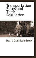 Transportation Rates and Their Regulation; A Study of the Transportation Costs of Commerce 1240114230 Book Cover