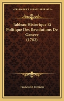 Tableau Historique Et Politique Des Revolutions De Geneve (1782) 1165937662 Book Cover