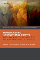 Transplanting International Courts: The Law and Politics of the Andean Tribunal of Justice 0198838808 Book Cover