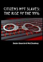Citizens Not Slaves: The Rise of the 99% 1539627330 Book Cover