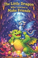 The Little Dragon Who Learned to Make Friends: A Social Confidence Chapter Book for Girls Ages 6–8 B0GFFH68DH Book Cover