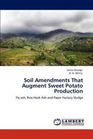 Soil Amendments That Augment Sweet Potato Production: Fly ash, Rice Husk Ash and Paper Factory Sludge 3847341685 Book Cover