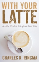 With Your Latte: A Little Wisdom to Lighten Your Way 1725273128 Book Cover