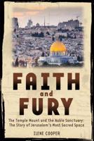 Faith and Fury: The Temple Mount and the Noble Sanctuary: The Story of Jerusalem's Most Sacred Space 1596435305 Book Cover