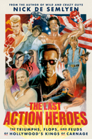 The Last Action Heroes: The Triumphs, Flops, and Feuds of Hollywood's Kings of Carnage 059323880X Book Cover