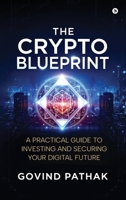 The Crypto Blueprint: A Practical Guide to Investing and Securing Your Digital Future B0G4S2HS6W Book Cover