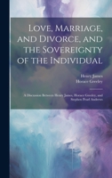 Love, Marriage, and Divorce, and the Sovereignty of the Individual: A Discussion Between Henry James, Horace Greeley, and Stephen Pearl Andrews 1021890863 Book Cover