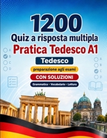1200 quiz a risposta multipla per esercitarsi in Tedesco livello A1: Grammatica, vocabolario e comprensione per principianti con soluzioni – test ... rapidamente al livello A1 (Italian Edition) B0H8J5JJNH Book Cover