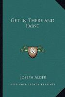 Get in there and paint 1417990546 Book Cover