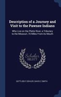 Description of a Journey and Visit to the Pawnee Indians: Who Live on the Platte River, a Tributary to the Missouri, 70 Miles from Its Mouth 1340388243 Book Cover