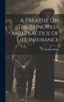 A Treatise On The Principles And Practice Of Life Insurance 1022266241 Book Cover