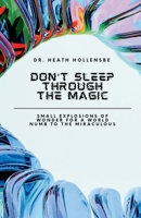 Don't Sleep Through The Magic: Small Explosions of Wonder for a World Numb to the Miraculous B0FMKL6XKT Book Cover