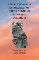 Applications For Enrollment of Creek Newborn Act of 1905 Volume VI 1649680686 Book Cover