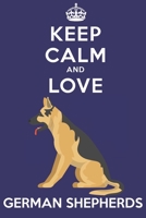 Keep Calm And Love German Shepherds: Funny German Shepherd Dog Lover Journal / Notebook / Diary Perfect for Birthday Card Present or Christmas Gift ... Friend and The Greatest Pets In The World 169543787X Book Cover