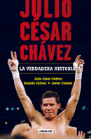 Julio Csar Chvez: La Verdadera Historia 6073167261 Book Cover