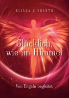 Glücklich, wie im Himmel: Von Engeln begleitet 3753463639 Book Cover