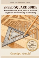 SPEED SQUARE GUIDE: How to Measure, Mark, and Cut Accurate Angles for Woodworking and Framing (Framing Tools Mastery Series) B0GRV61BN8 Book Cover