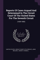 Reports Of Cases Argued And Determined In The Circuit Court Of The United States For The Seventh Circuit: (1829-1883) 1378477936 Book Cover