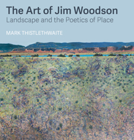 The Art of Jim Woodson: Landscape and the Poetics of Place: Landscape and the Poetics of Place 0875659764 Book Cover