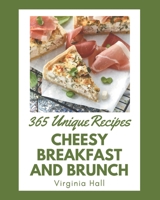 365 Unique Cheesy Breakfast and Brunch Recipes: A Cheesy Breakfast and Brunch Cookbook from the Heart! B08PJGB132 Book Cover