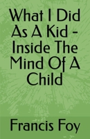 What I Did As A Kid - Inside The Mind Of A Child B0GGMCHDNT Book Cover