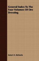 General index to the four volumes of Ore dressing 134715230X Book Cover