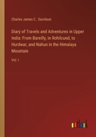 Diary of Travels and Adventures in Upper India: From Bareilly, in Rohilcund, to Hurdwar, and Nahun in the Himalaya Mountain: Vol. I 3385119367 Book Cover