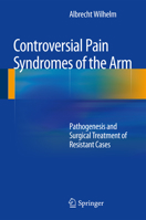Controversial Pain Syndromes of the Arm: Pathogenesis and Surgical Treatment of Resistant Cases 3642545122 Book Cover