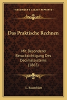 Das Praktische Rechnen: Mit Besonderer Berucksichtigung Des Decimalsystems (1865) 1160372128 Book Cover