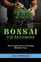 Bonsai for Beginners: The Art and Science of Growing Miniature Trees 1088203310 Book Cover