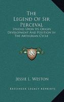 The Legend Of Sir Perceval: Studies Upon Its Origin Development And Position In The Arthurian Cycle 1017460590 Book Cover