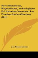 Notes Historiques, Biographiques, Archeologiques Et Litteraires Concernant Les Premiers Siecles Chretiens (1841) 1167595408 Book Cover