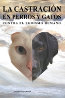 La castración en perros y gatos. Contra el egoísmo humano. (Spanish Edition) 8419768448 Book Cover