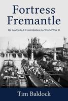 Fortress Fremantle: Its Lost Sub & Contribution to World War II 0648364909 Book Cover