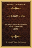 Der Knecht Gottes: Beitrag Zur Christologie Des Alten Testaments (1840) 1160437939 Book Cover