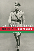 Galeazzo Ciano: The Fascist Pretender 1487507984 Book Cover