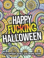 Happy Fucking Halloween: Halloween Coloring Book For Adults Relaxation B08KH3S9VF Book Cover