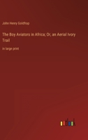 The Boy Aviators in Africa; Or, an Aerial Ivory Trail: in large print 3387059442 Book Cover