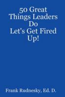 50 Great Things Leaders Do: Let's Get Fired Up! 1435700430 Book Cover