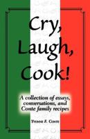 Cry, Laugh, Cook!: A Collection of Essays, Conversations, and Conte Family Recipes 145254588X Book Cover