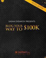 Blog Your Way to $100K: Notes for Blog Your Way to $100k 8-Disk DVD Set - Create a successful blog-based business and sell it for a large profit! 1490376151 Book Cover