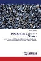 Data Mining and Liver Fibrosis: Single Stage and Multistage Classification Models for Noninvasive Prediction of Liver Fibrosis Degrees 3659141046 Book Cover