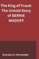 The King of Fraud: The Untold Story of BERNIE MADOFF B0DS8QYMTX Book Cover